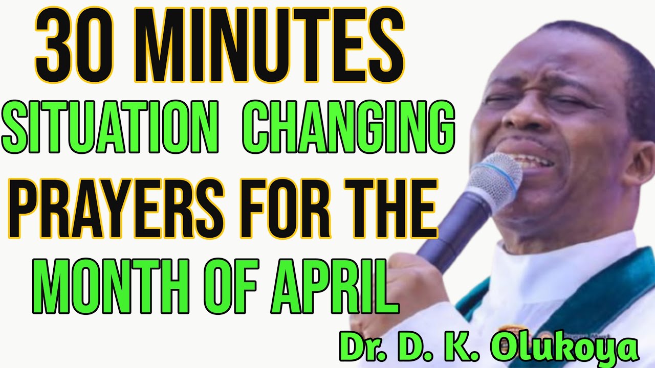 30 Mins Situation Changing Prayers For April 2025 - DR D.K OLUKOYA