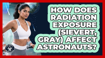 How Does Radiation Exposure (Sievert, Gray) Affect Astronauts? - All About Astronauts