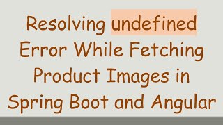 Resolving undefined Error While Fetching Product Images in Spring Boot and Angular