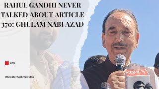 Rahul Gandhi never talked about Article 370: Ghulam Nabi Azad