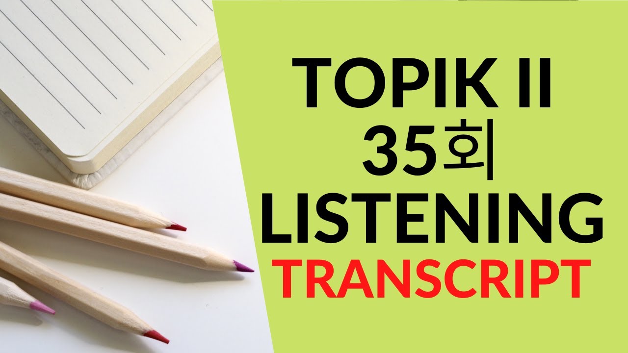 [TRANSCRIPT FULL] - TOPIK II - 35회 듣기 | LISTENING 한국어 능력 시험 - TOPIK LISTENING