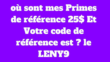 où sont mes Primes de référence 25$ Et  Votre code de référence est ? le LENY9