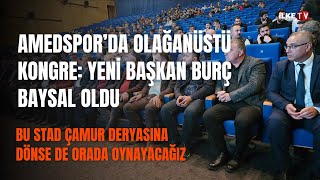 Amedsporda Olağanüstü Kongre Yeni Başkan Burç Baysal Oldu İlke Tv