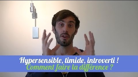 Hypersensible, introverti, timide... comment faire la différence