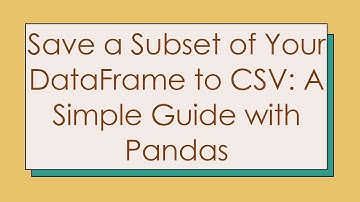 Save a Subset of Your DataFrame to CSV: A Simple Guide with Pandas