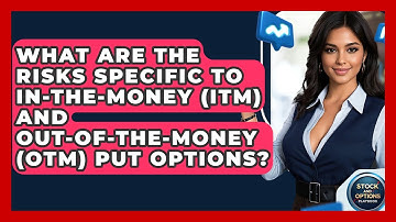 What Are The Risks Specific To In-the-money (ITM) And Out-of-the-money (OTM) Put Options?