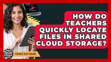 How Do Teachers Quickly Locate Files In Shared Cloud Storage? - Teacher Tech Toolbox