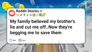 My family believed my brother's lie and cut me off..Now they're begging me to save them #reddit 