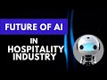 The fascinating world of ai how its changing the hospitality industry