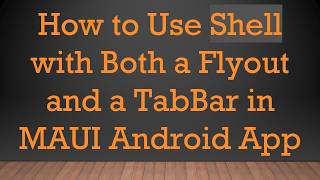 How to Use Shell with Both a Flyout and a TabBar in MAUI Android App