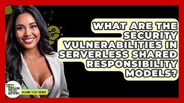 What Are The Security Vulnerabilities In Serverless Shared Responsibility Models?