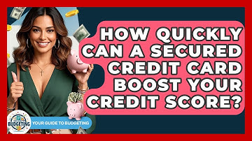 How Quickly Can A Secured Credit Card Boost Your Credit Score? - Your Guide to Budgeting