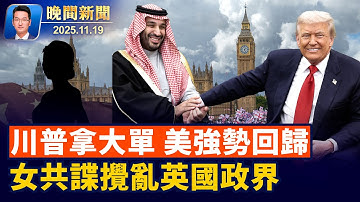 美國強勢回歸！川普拿下2700億美元協議；英軍情五處警告：中共假獵頭、真滲透、女間諜攪亂政界！美法院審「中共代理人」孫雯案、孫母出庭解釋160萬美元電匯【晚間新聞】2025-11-19