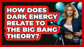 How Does Dark Energy Relate To The Big Bang Theory? - Astronomy Made Simple