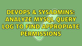 DevOps & SysAdmins: Analyze MySQL query log to find appropiate permissions