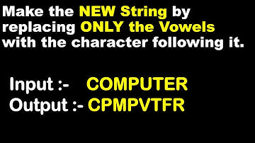 Print the String by Replacing the VOWEL with the Character following it | ICSE & ISC 9th-12th