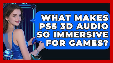 What Makes PS5 3D Audio So Immersive For Games? - Blue Button Gaming
