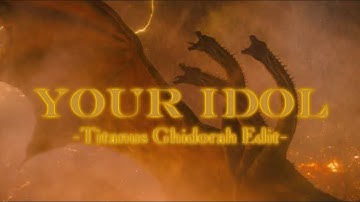 YOUR IDOL-Titanus Ghidorah Edit-