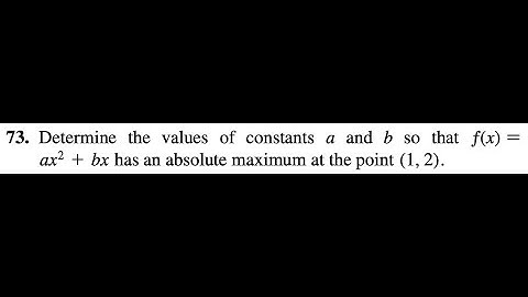 Determine the values of constants a and b so that ƒ(x) = ax^2 + bx has an absolute maximum