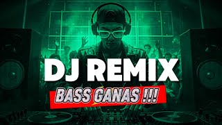 Remix DJ Bass Ganas !!! Dijamin Jebol Speaker 🔥
