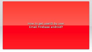 How to get userID by user Email Firebase android?