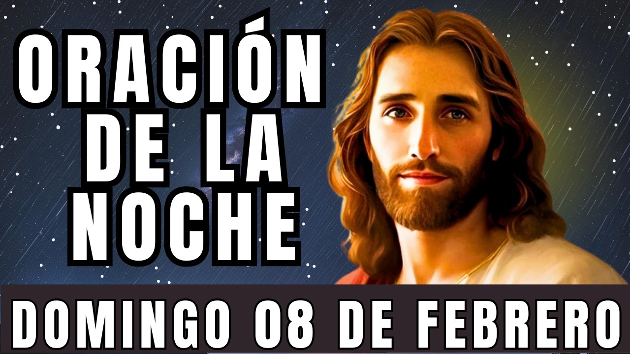 Oración de la noche de hoy, DOMINGO, 08 de FEBRERO de 2026.