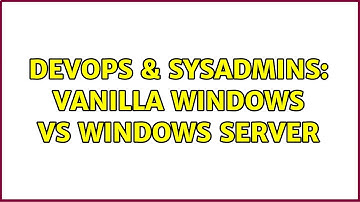 DevOps & SysAdmins: Vanilla Windows vs Windows Server (2 Solutions!!)