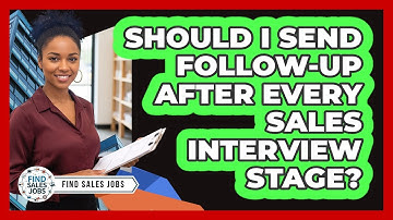 Should I Send Follow-Up After Every Sales Interview Stage?