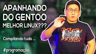 Apanhando do Gentoo | Melhor Linux???