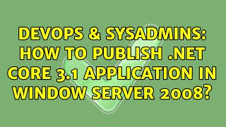 DevOps & SysAdmins: How to publish .net core 3.1 application in window server 2008?