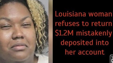 louisiana woman arrested 1.2 million | Refusing to give back money Accidentally Deposited Account