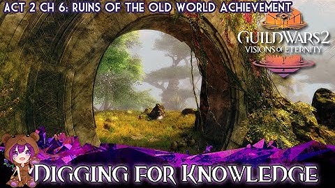 GW2 Digging for Knowledge achievement | Visions of Eternity: Act 2 Chapter 6 Ruins of the Old World