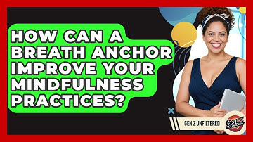 How Can A Breath Anchor Improve Your Mindfulness Practices? - Gen Z Unfiltered