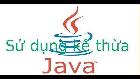 Java - Kế thừa - Video1 - Sử dụng Extends, super, overriding