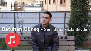 Batuhan Güneş - Seni Biraz Fazla Sevdim Official Video Music 