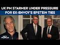 Epstein Files Fallout: UK PM Keir Starmer Faces Heat