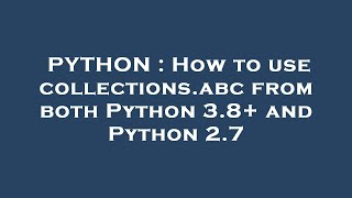 PYTHON : How to use collections.abc from both Python 3.8+ and Python 2.7