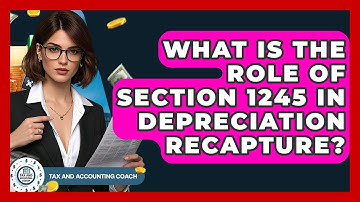 What Is The Role Of Section 1245 In Depreciation Recapture? - Tax and Accounting Coach