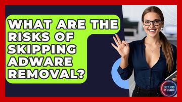 What Are the Risks of Skipping Adware Removal? - Get Rid Of Guide