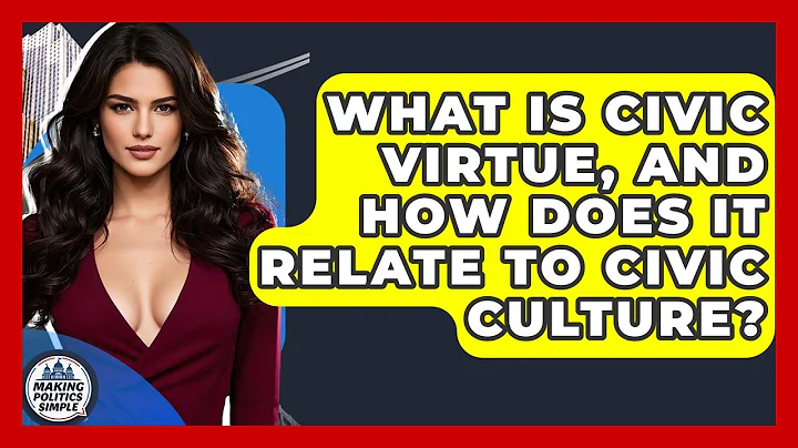 What Is Civic Virtue, And How Does It Relate To Civic Culture? - Making Politics Simple