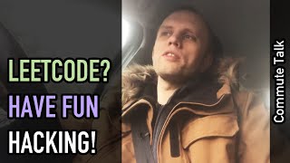 Commute talk: Do you need leetcode/hackerrank/etc? / How to have fun programming?