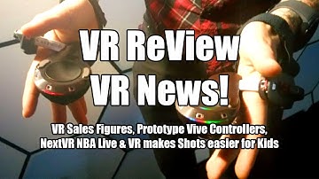 VR ReView VR Sales Figures, Prototype Vive Controllers, NextVR/NBA & VR makes shots easier for kids