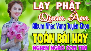 LẠY PHẬT QUAN ÂM ➤ LK Nhạc Vàng Xưa Hay Nhất Nghe Nghẹn Ngào Con Tim - Nhạc Trữ Tình Hay Nhất 2024