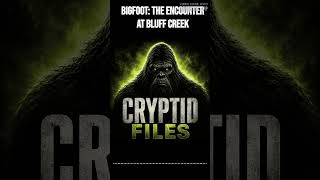 Bigfoot: The Encounter at Bluff Creek | Cryptid Files