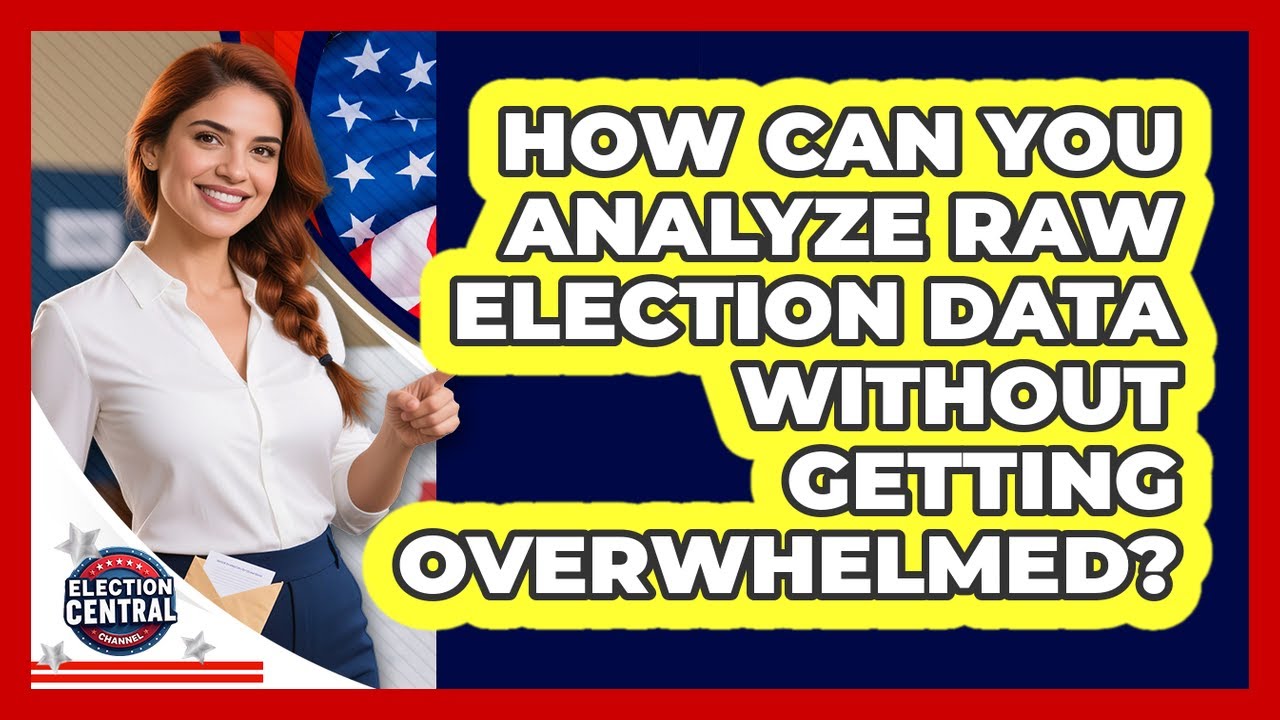 How Can You Analyze Raw Election Data Without Getting Overwhelmed? - Election Central Channel