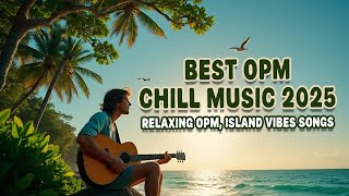 Best OPM Chill Song Playlist 2025 - Island Vibes Music
