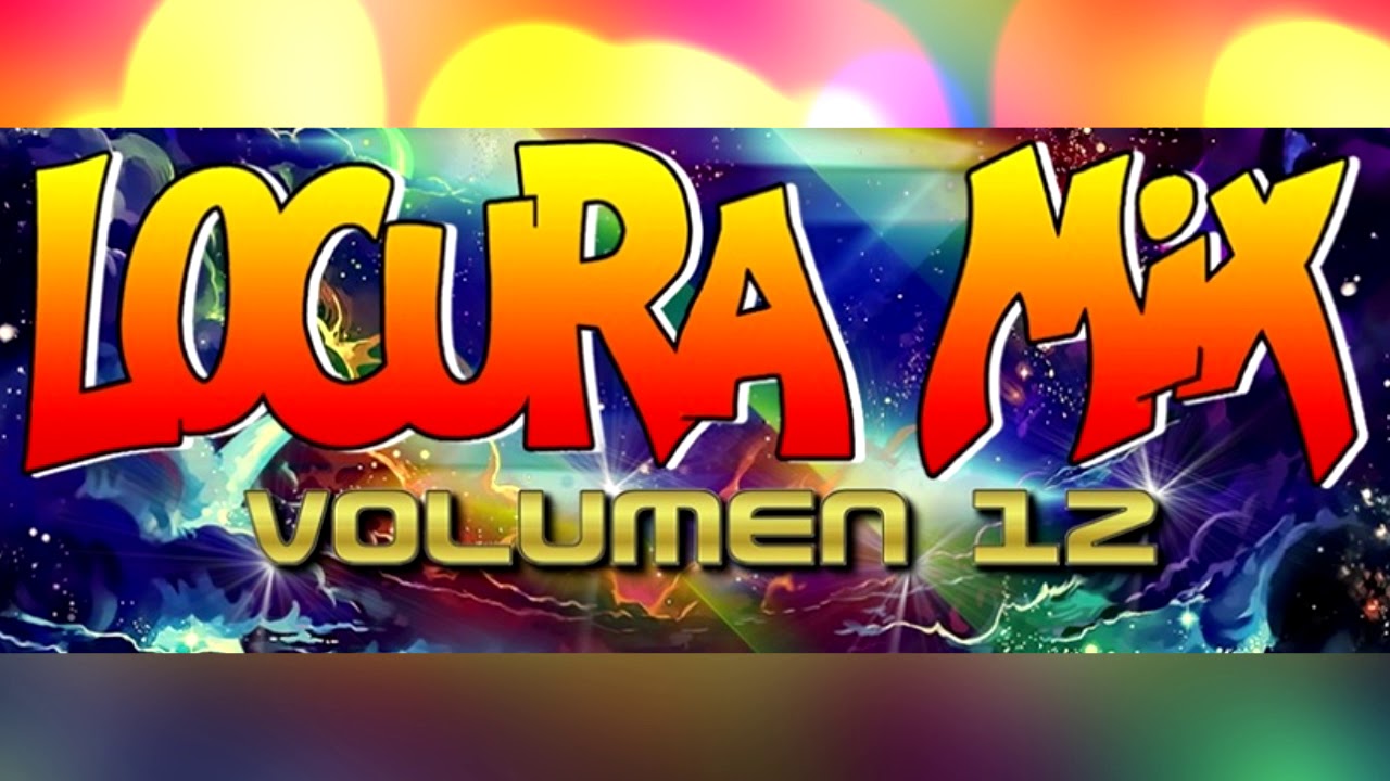 locura mix 12 megamix a youtube locura mix 12 megamix a youtube