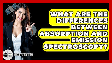 What Are The Differences Between Absorption And Emission Spectroscopy? - Physics Frontier