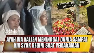 AYAH VIA VALLEN MENINGGAL DUNIA SAMPAI VIA TERLIHAT SYOK BEGINI SAAT PEMAKAMAN - OBSESI