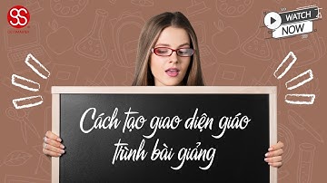 Thiết kế bài giảng - Cách tạo giao diện bài giảng giáo trình nhanh, “bao đẹp”.